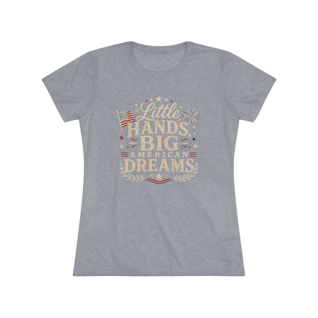 Little Hands Big American Dreams- Women's Triblend T-Shirt