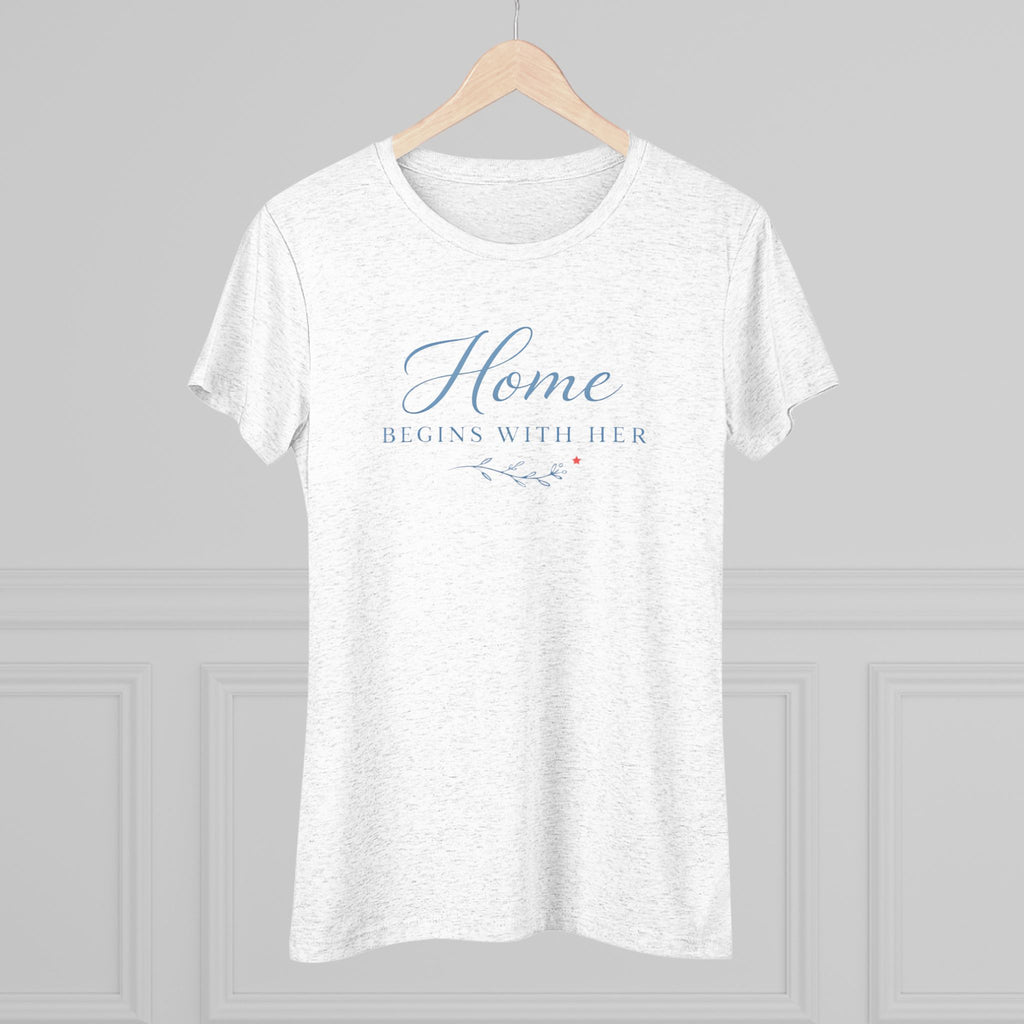 Home Begins with Her- Super Soft Triblend