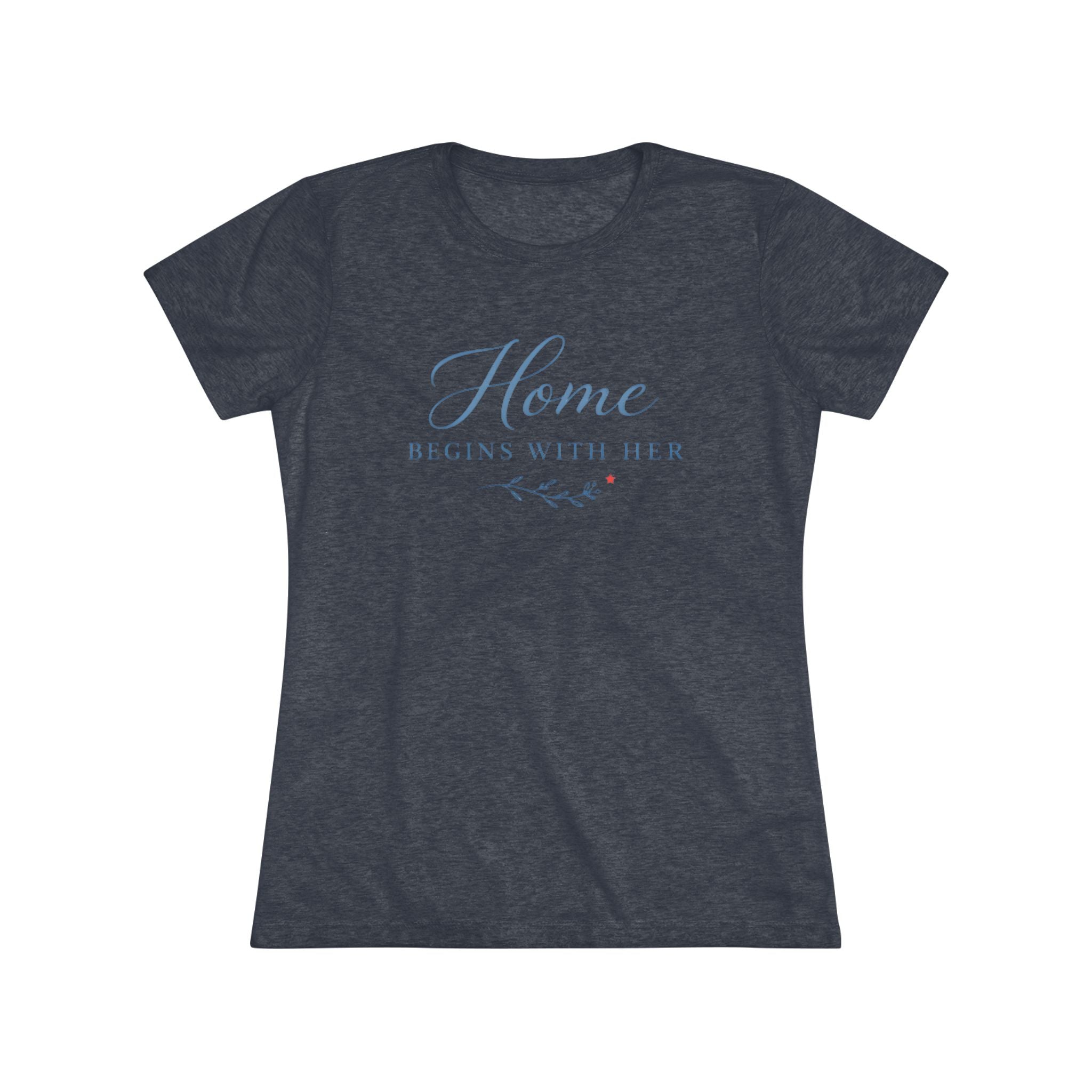 Home Begins with Her- Super Soft Triblend