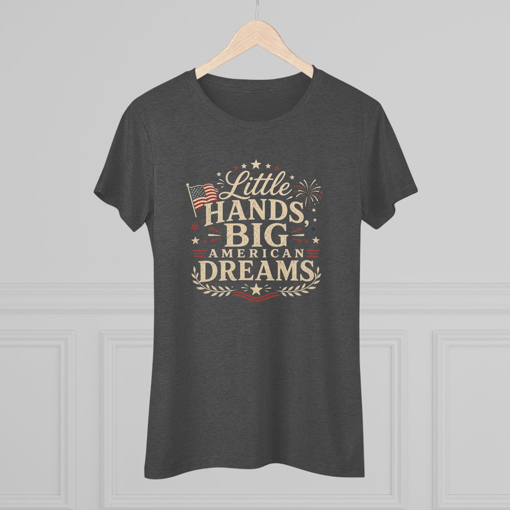 Little Hands Big American Dreams- Women's Triblend T-Shirt