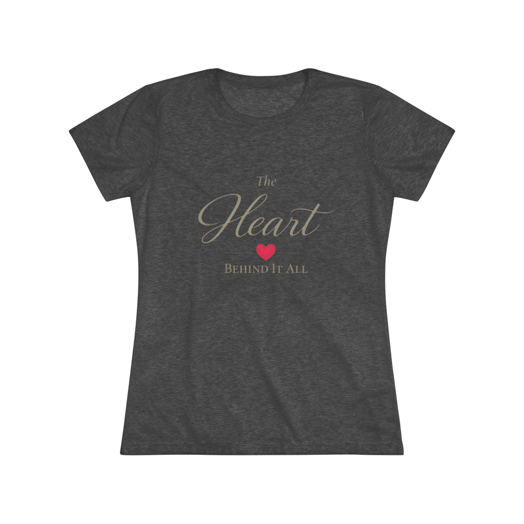 The Heart Behind it All- Super Soft Triblend Tee