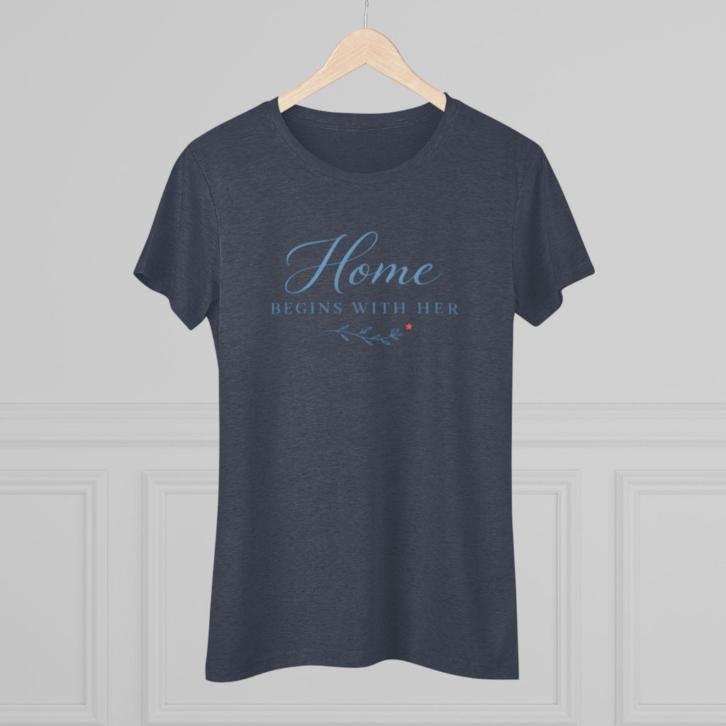 Home Begins with Her- Super Soft Triblend