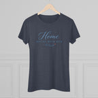 Home Begins with Her- Super Soft Triblend
