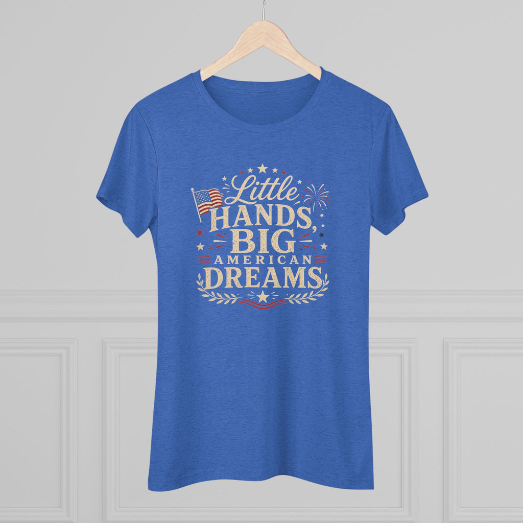 Little Hands Big American Dreams- Women's Triblend T-Shirt