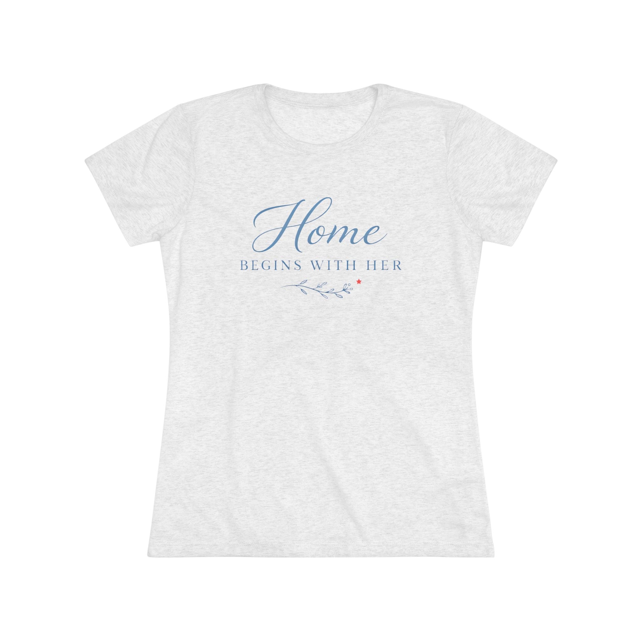 Home Begins with Her- Super Soft Triblend