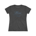 Home Begins with Her- Super Soft Triblend